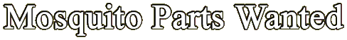 Mosquito Parts Wanted