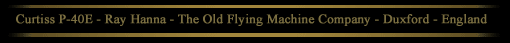 Curtiss P-40E,  Ray Hanna - The Old Flying Machine Company, Duxford,  England